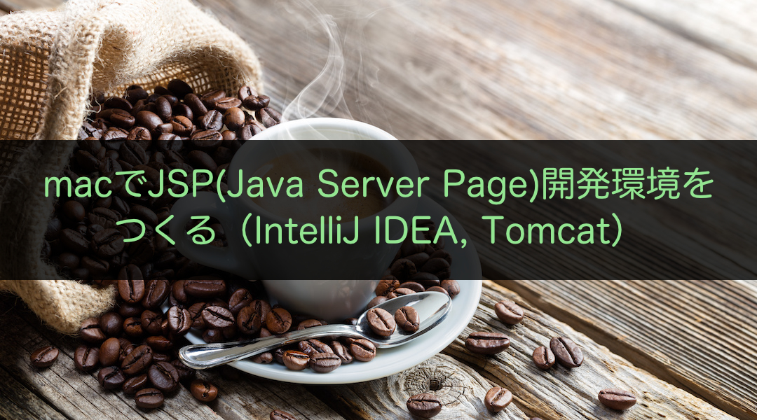 macでJSP(Java Server Page)開発環境をつくる（IntelliJ IDEA, Tomcat）